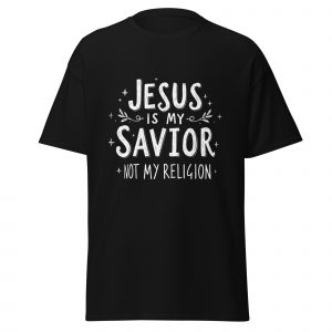 Jesus is my Savior not my religion - T-Shirt with Pazazz Sizes S-5X