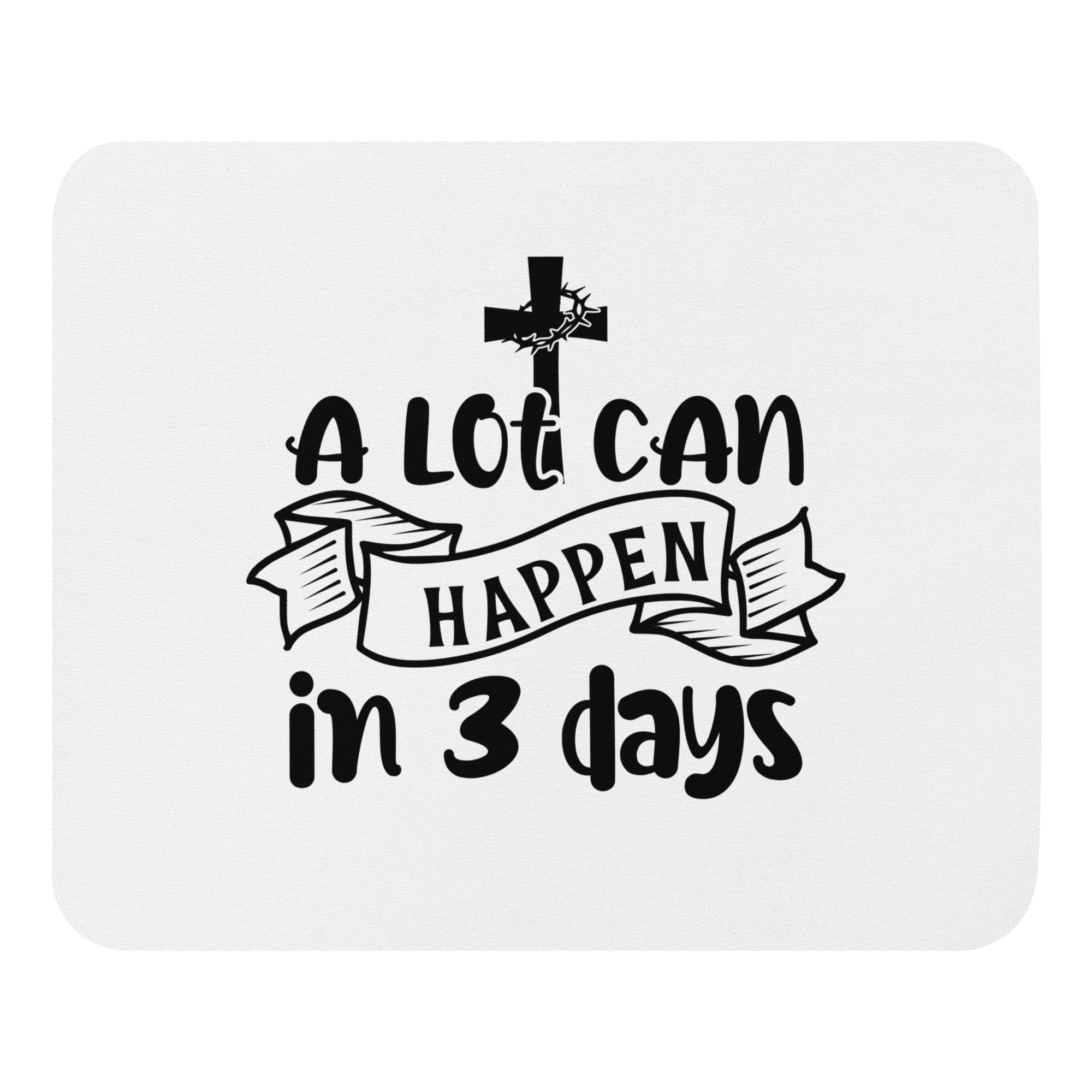 A lot can happen in 3 days - white and black mousepad.
